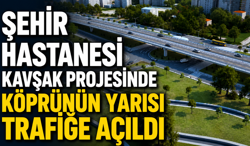 Şehir Hastanesi Kavşağında Fiziki Gerçekleşme Yüzde 95: Sağ Bölüm Kontrollü Açıldı