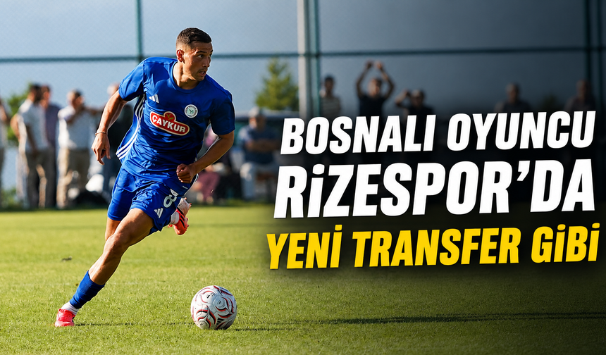 Bosnalı Oyuncu Rizespor’da Yeni Transfer Gibi