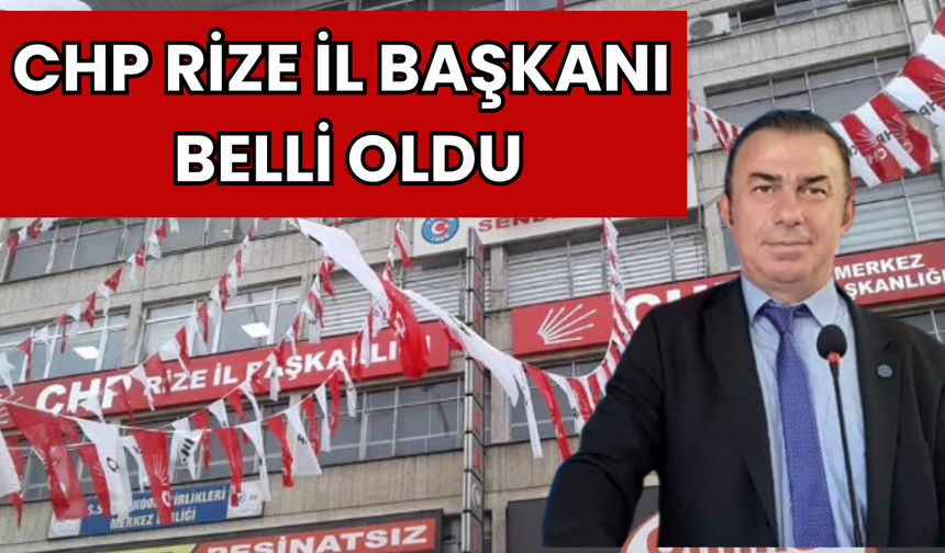 CHP Rize İl Başkanı Belli Oldu