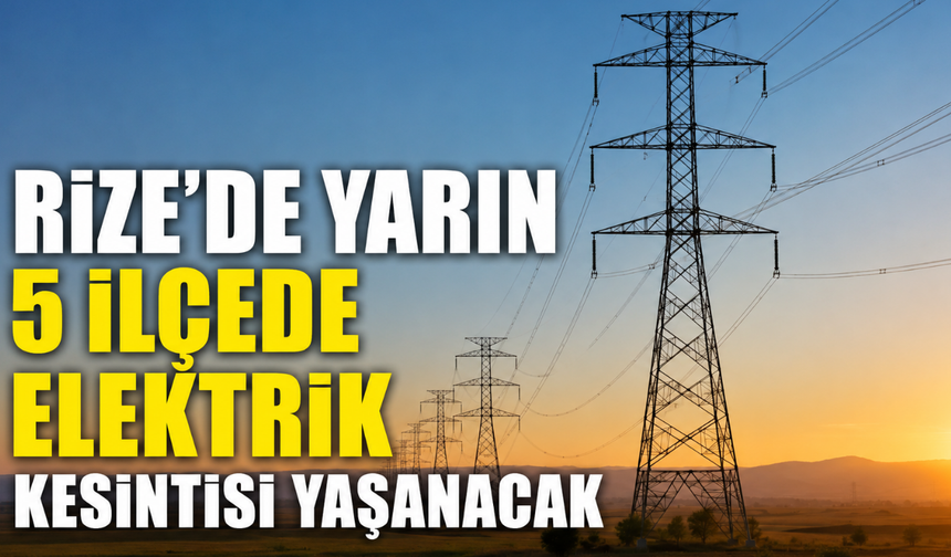 Rize'de Yarın 5 İlçede Köy ve Mahalleler Elektrik Kesintisinden etkilenecek