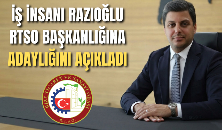 İş İnsanı Razioğlu Rize Ticaret ve Sanayi Odası Başkanlığına Adaylığını Açıkladı