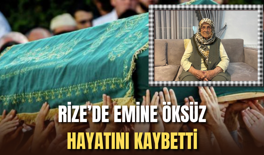 Rize'de Emine Öksüz Hayatını Kaybetti