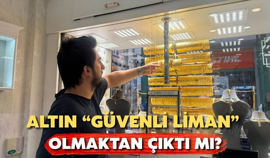 "Altın Güvenli Liman Olmaktan Çıktı Mı?”
