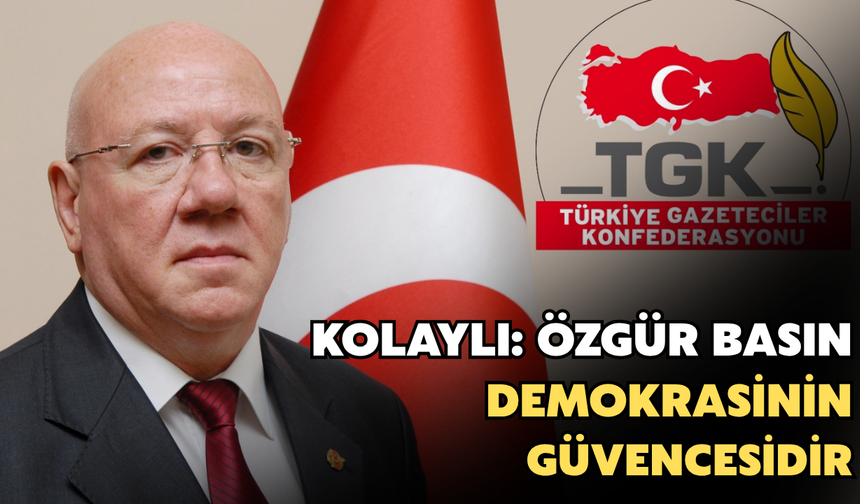 Kolaylı: Özgür Basın Demokrasinin Güvencesidir