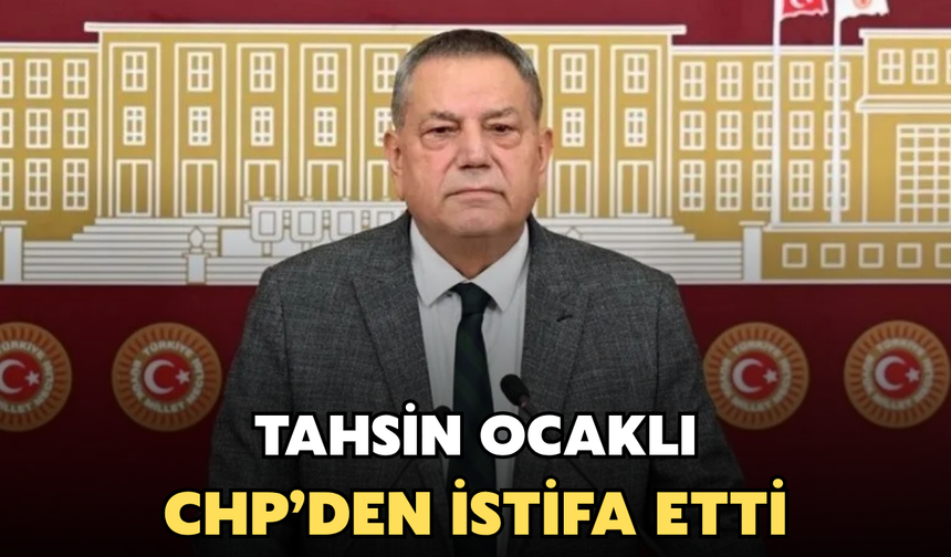 CHP Rize Milletvekili Tahsin Ocaklı Partisinden İstifa Etti