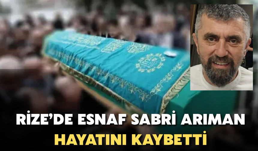 Rize'de Sabri Arıman Hayatını Kaybetti
