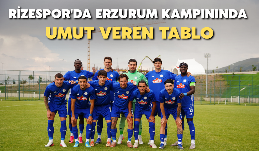Çaykur Rizespor'da Erzurum Kampınında Umut Veren Tablo