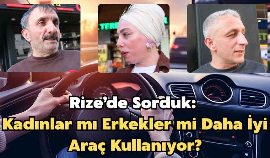 Rize’de Sorduk: Kadınlar mı Erkekler mi Daha İyi Araç Kullanıyor?
