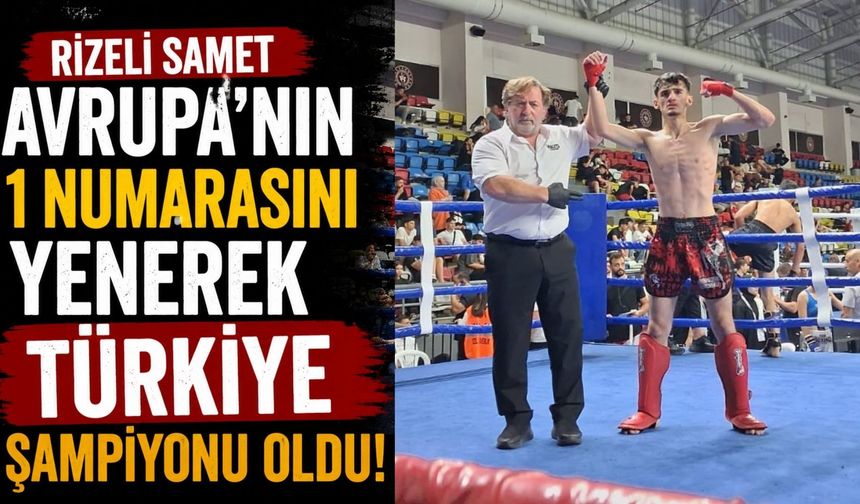 Rizeli Samet, Avrupa’nın 1 Numarasını Yenerek Türkiye Şampiyonu Oldu