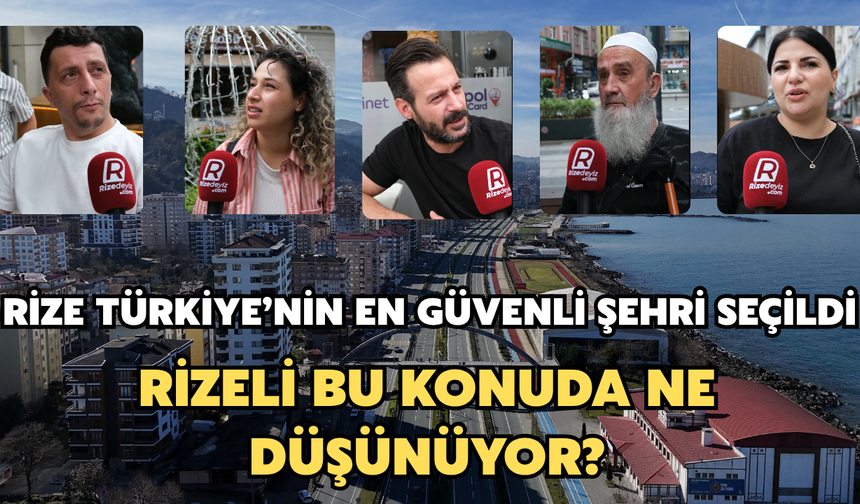 Türkiye'nin En Güvenilir Şehri Rize Seçildi: Rizeli Bu Konuda Ne Düşünüyor?