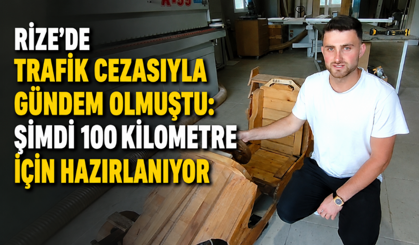 Rize'de Trafik Cezasıyla Gündem Olmuştu: Şimdi 100 Kilometre İçin Hazırlanıyor