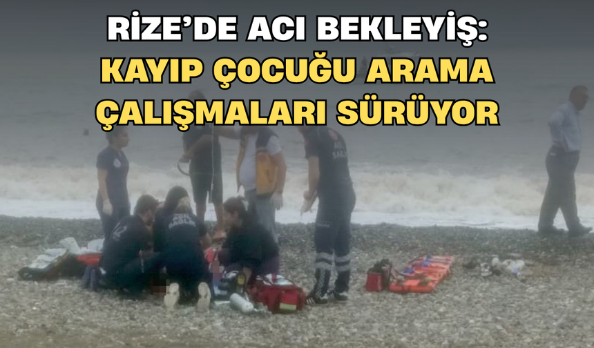 Rize’de Acı Bekleyiş: Kayıp Çocuğu Arama Çalışmaları Sürüyor