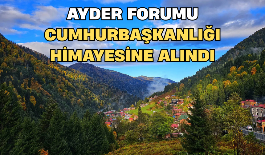 Ayder Forumu Cumhurbaşkanlığı Himayesine Alındı