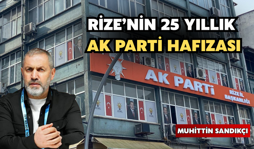 Rize’nin 25 Yıllık Ak Parti Hafızası