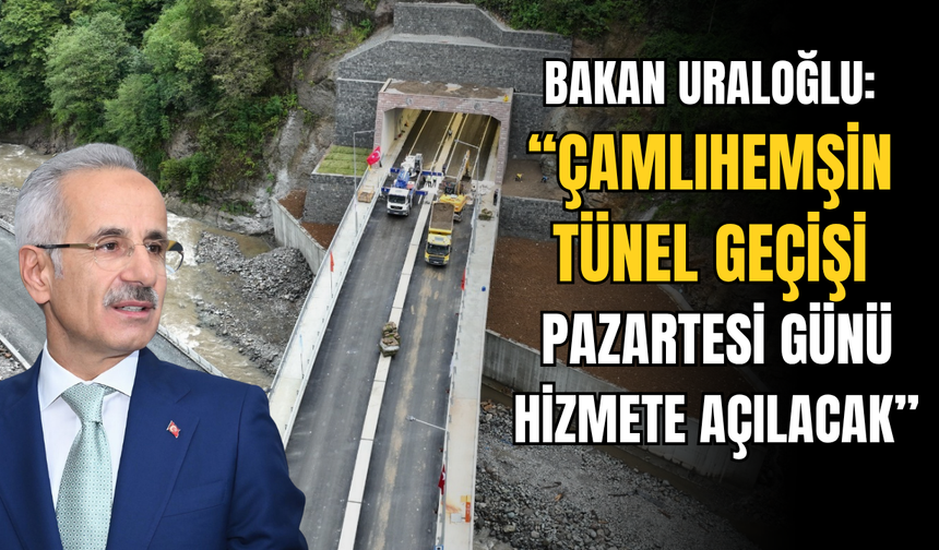 Bakan Uraloğlu: “Çamlıhemşin Tünel Geçişi Pazartesi Günü Hizmete Açılacak”