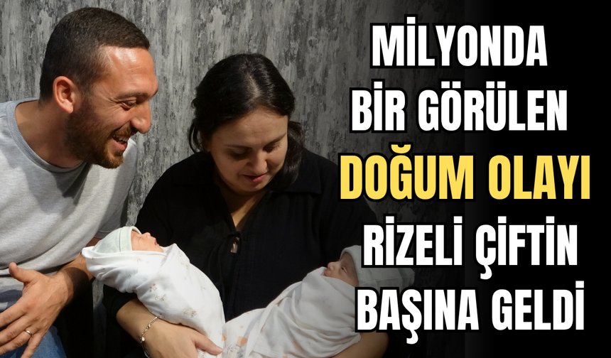Milyonda Bir Görülen Doğum Olayı Rizeli Çiftin Başına Geldi