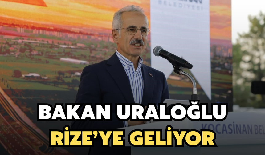 Ulaştırma ve Altyapı Bakanı Uraloğlu Rize'ye Geliyor