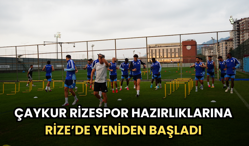 Çaykur Rizespor, Hazırlıklarına Rize’de Yeniden Başladı