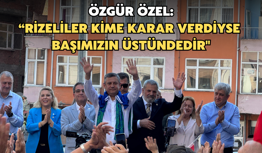Özgür Özel’den Rize’de ‘Belediye’ ve ‘Çay’ Mesajı