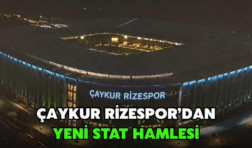 Çaykur Rizespor’dan Yeni Stat Hamlesi!