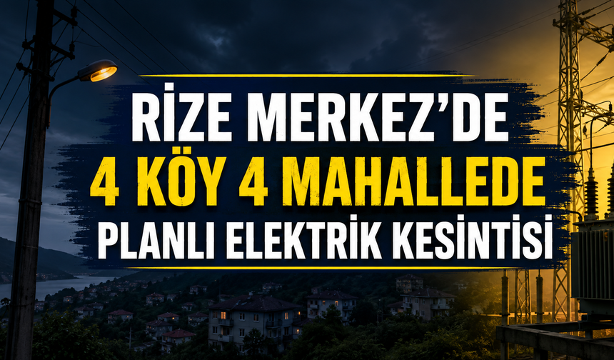 Bugün Rize Merkez'de 4 Köy 4 Mahallede Planlı Elektrik Kesintisi Yaşanacak