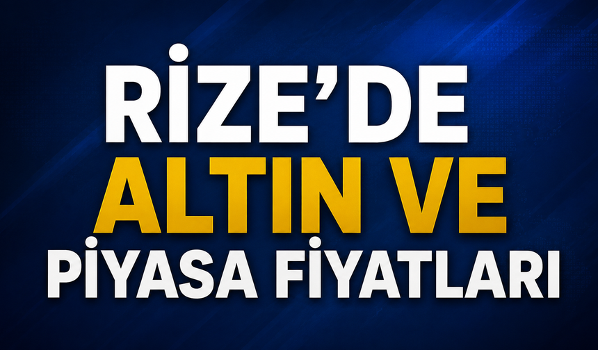 Rize'de 12 Ağustos 2026 Altın ve Piyasa Fiyatları