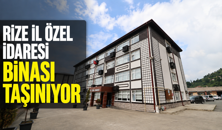 Rize Özel İl İdaresi Binası Taşınıyor