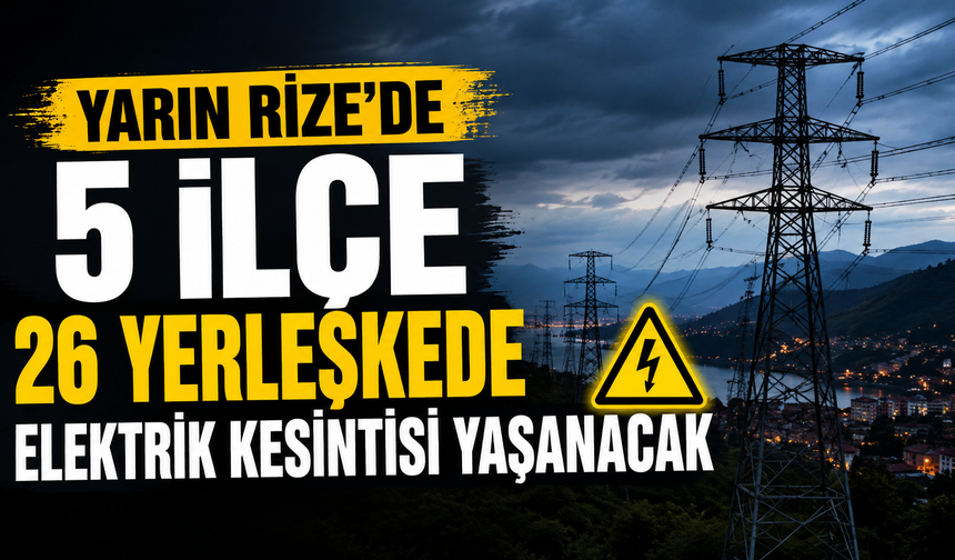 Rize’de Yarın 5 İlçe 26 Yerleşkede Planlı Elektrik Kesintisi Yaşanacak