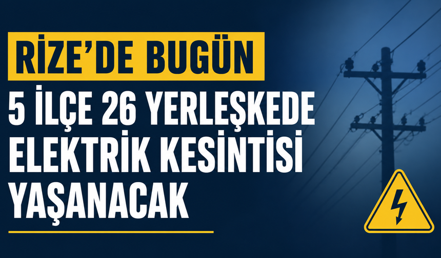 Rize’de Bugün 5 İlçe 26 Yerleşkede Planlı Elektrik Kesintisi Yaşanacak