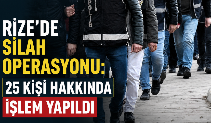 Rize’de Silah Operasyonu: 25 Kişi Hakkında İşlem Yapıldı