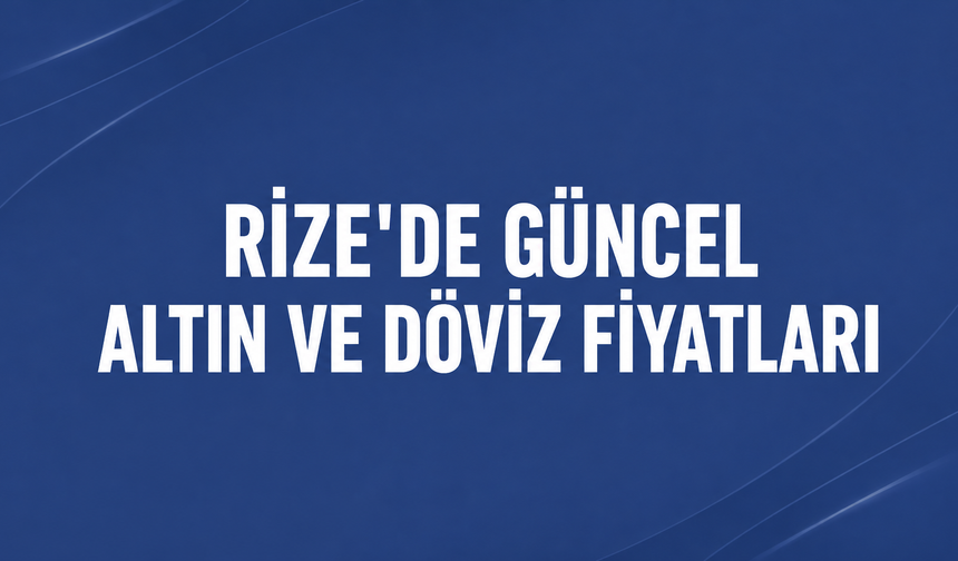 Rize'de Güncel ( 18 Ağustos 2026) Altın ve Döviz Fiyatları