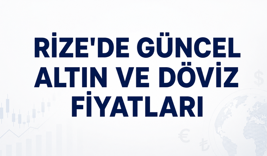 Rize’de 20 Ağustos 2026 Güncel Altın ve Döviz Fiyatları