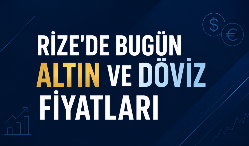 Rize'de Bugün (22.08.2026) Altın ve Döviz Fiyatları