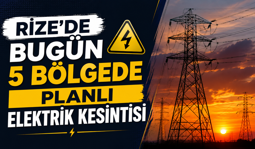 Rize'de Bugün 5 Bölgede Elektrik Kesintisi