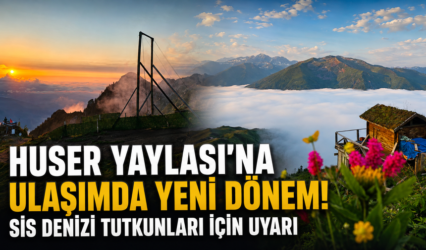 Huser Yaylası'na Ulaşımda Yeni Dönem! Sis Denizi Tutkunları İçin Uyarı