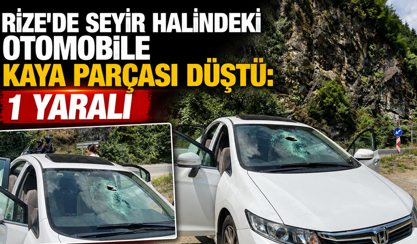 Rize'de Seyir Halindeki Otomobile Kaya Parçası Düştü: 1 Yaralı