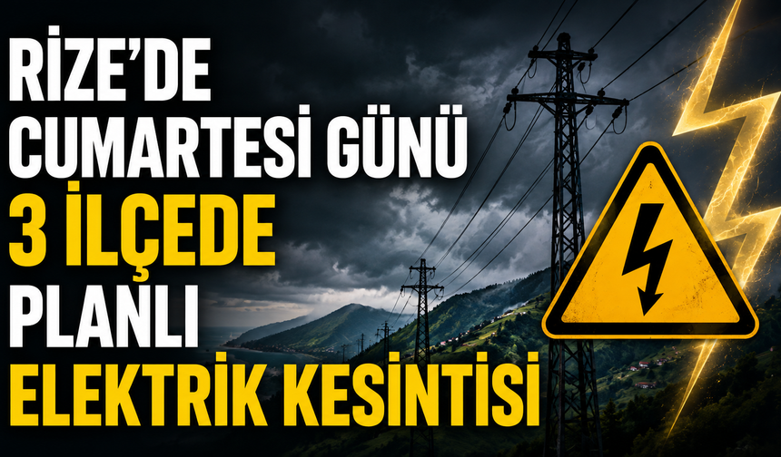 Rize’de 8 Ağustos Cumartesi Günü  3 İlçede Planlı Elektrik Kesintisi Yapılacak