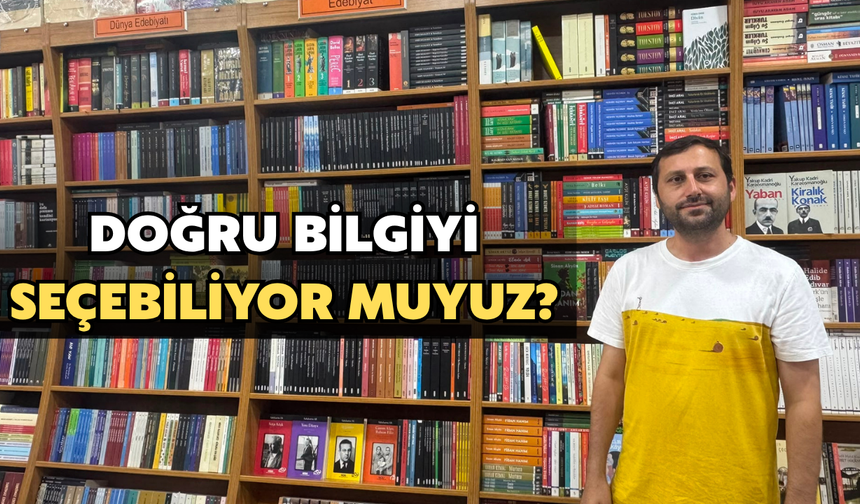 Doğru Bilgiyi Seçebiliyor Muyuz?