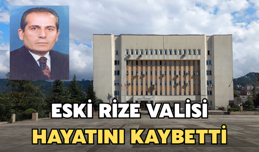 Eski Rize Valisi Hayatını Kaybetti