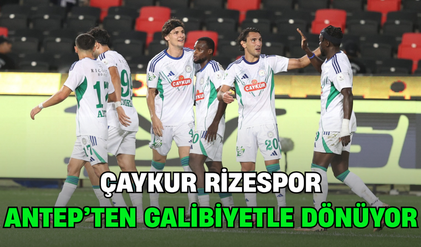 Çaykur Rizespor Antep'ten Galibiyetle Ayrılıyor
