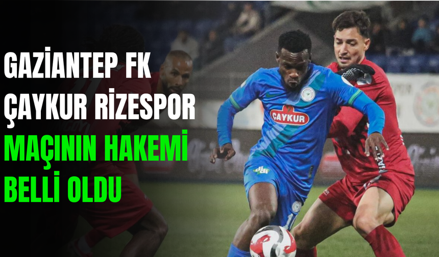 Gaziantep FK-Çaykur Rizespor Maçının Hakemi Belli Oldu