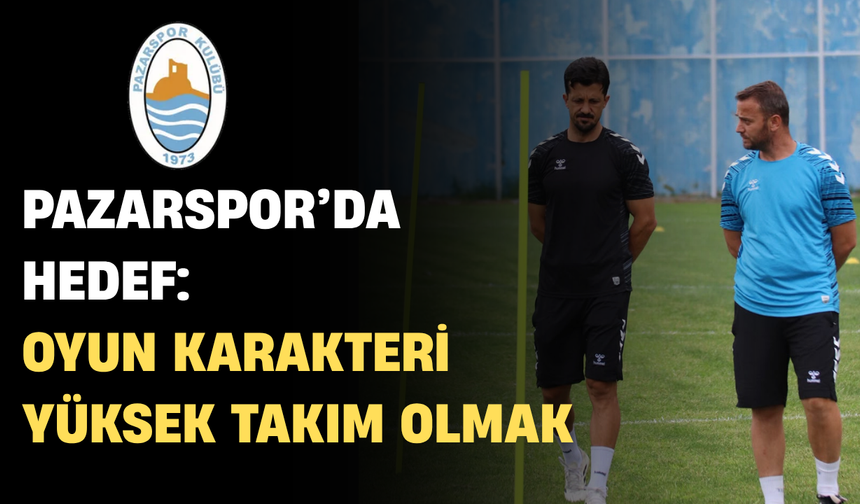 Pazarspor’da Hedef: “Oyun Karakteri Yüksek Bir Takım Olacağız”