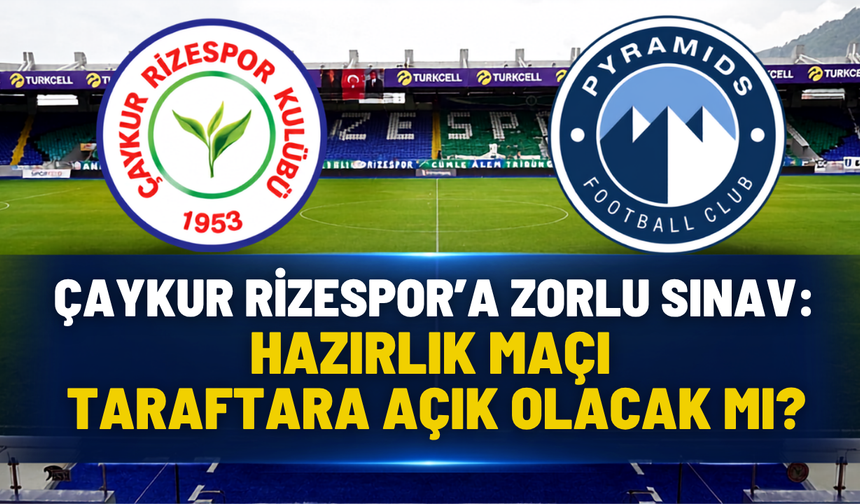 Çaykur Rizespor'a Zorlu Sınav: Hazırlık Maçı Taraftara Açık Olacak Mı?