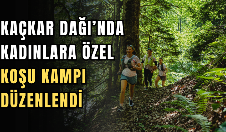 Kaçkar Dağı'nda Kadınlara Özel Patika Koşusu Kampı Düzenlendi