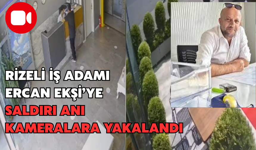 Rizeli İş Adamı Ercan Ekşi'ye Saldırı Anı Kameralarda