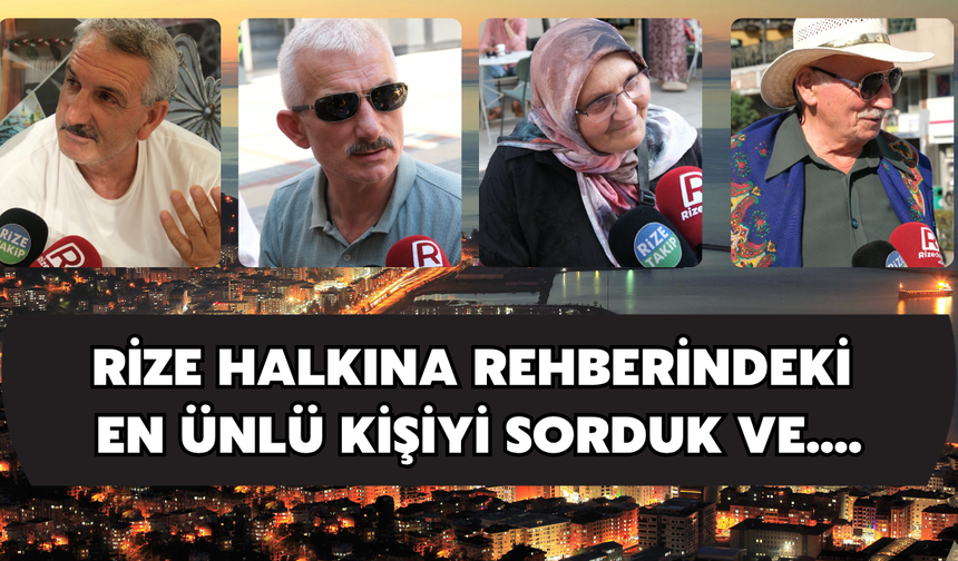 "Rehberinizdeki En Ünlü İsim Kimdir?" Sorusuna Rizelilerden Eğlenceli Yanıtlar!