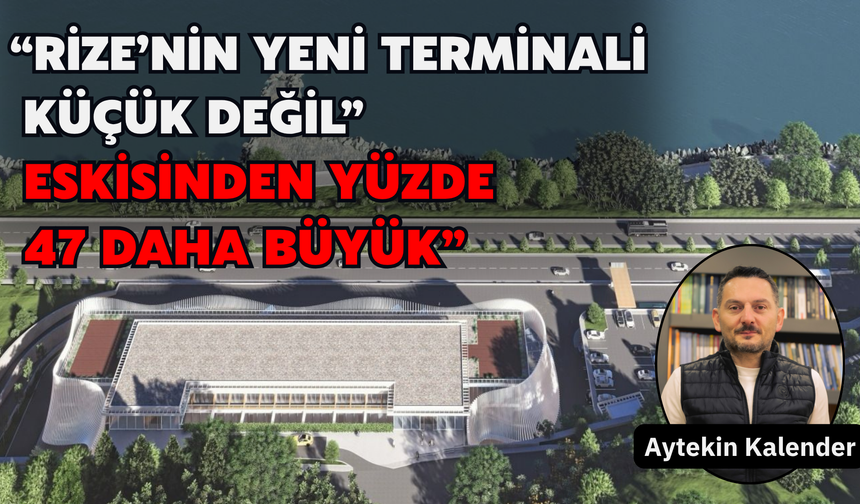 Kalender: “Rize’nin Yeni Terminali Küçük Değil, Eskisinden Yüzde 47 Daha Büyük”