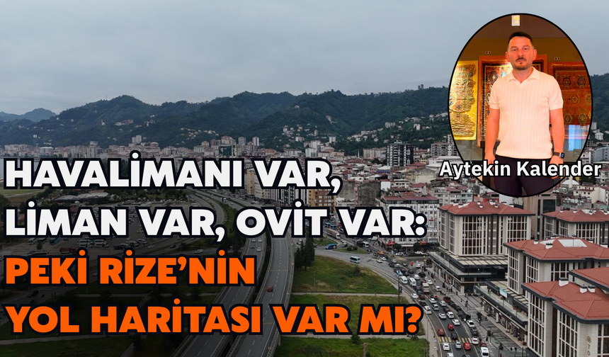 Liman Var, Havalimanı Var, Ovit Var: Peki Rize’nin Yol Haritası Var Mı?
