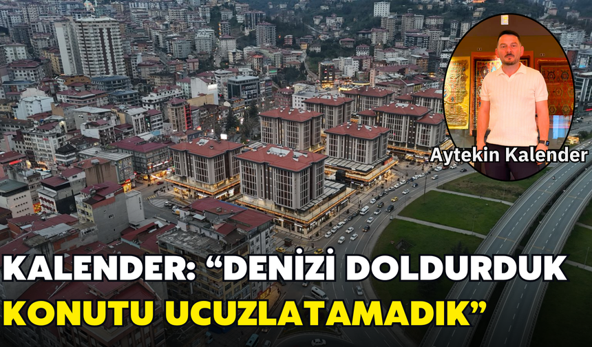 Kalender: Denizi Doldurduk, Konutu Ucuzlatamadık