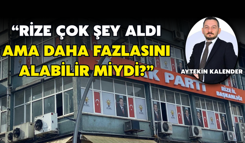 Aytekin Kalender: “Rize Çok Şey Aldı Ama Daha Fazlasını Alabilir Miydi?